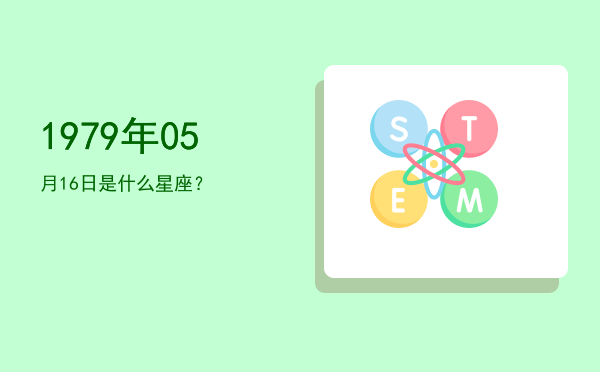 1979年05月16日是什么星座？