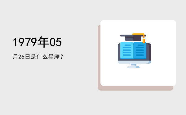 1979年05月26日是什么星座？