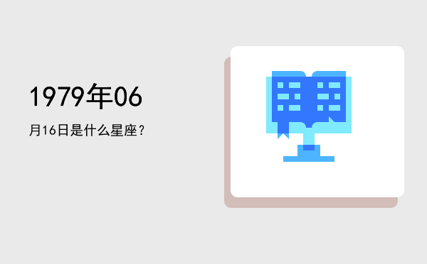 1979年06月16日是什么星座？