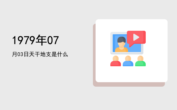1979年07月03日天干地支是什么