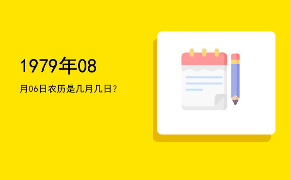 1979年08月06日农历是几月几日?