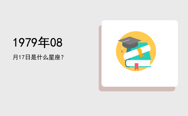 1979年08月17日是什么星座？