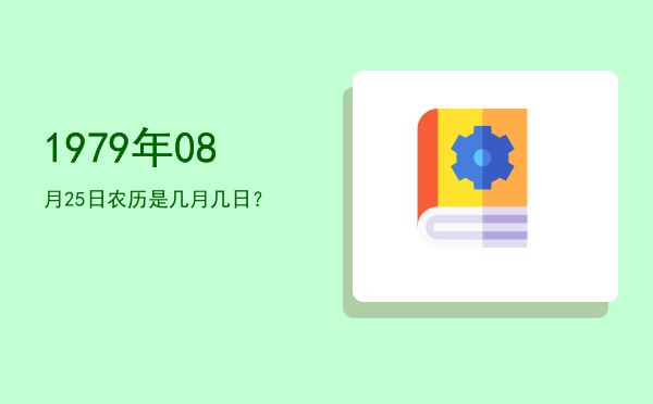 1979年08月25日农历是几月几日?