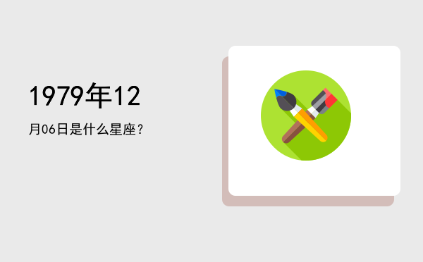 1979年12月06日是什么星座？