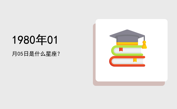 1980年01月05日是什么星座？