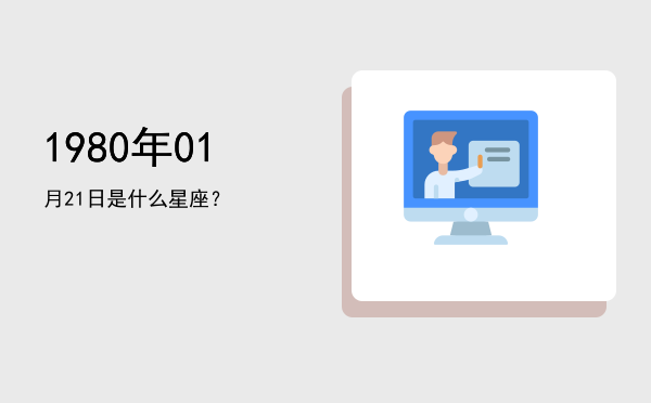 1980年01月21日是什么星座？