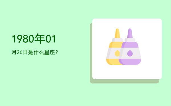 1980年01月26日是什么星座？