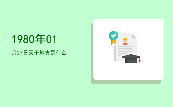 1980年01月27日天干地支是什么