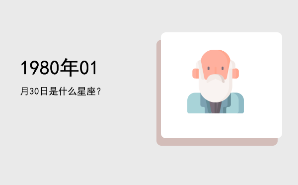 1980年01月30日是什么星座？