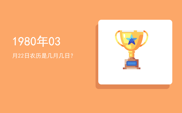 1980年03月22日农历是几月几日?