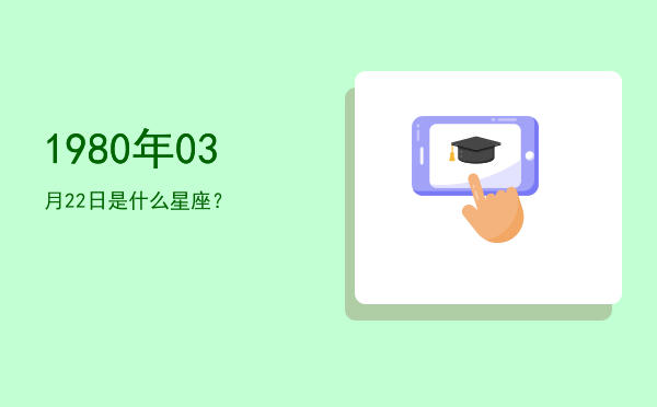 1980年03月22日是什么星座？