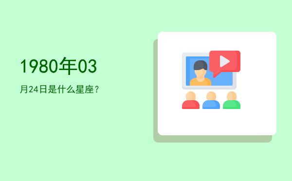 1980年03月24日是什么星座？