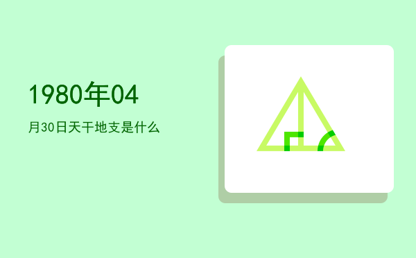 1980年04月30日天干地支是什么