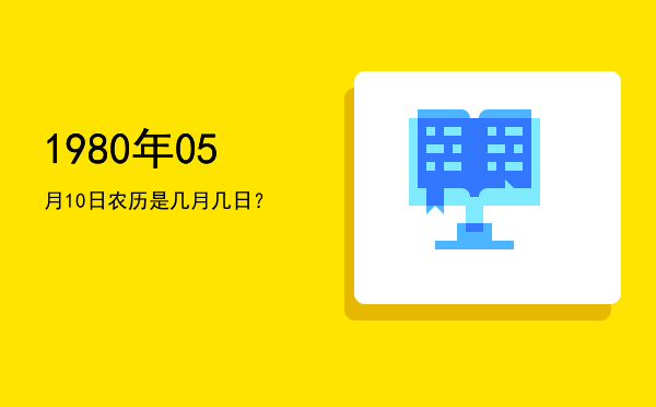 1980年05月10日农历是几月几日?