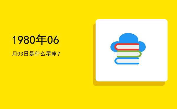 1980年06月03日是什么星座？
