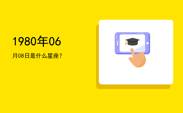 1980年06月08日是什么星座？