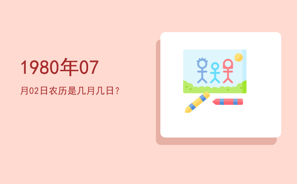 1980年07月02日农历是几月几日?