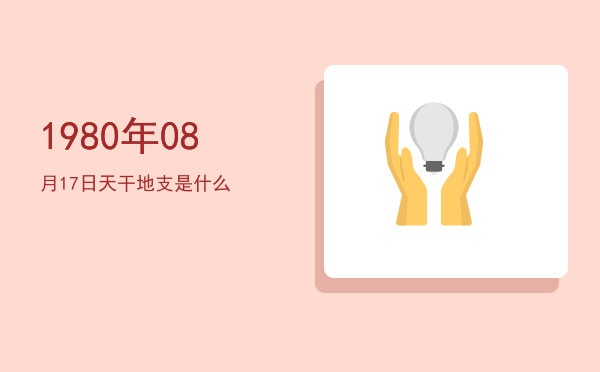 1980年08月17日天干地支是什么