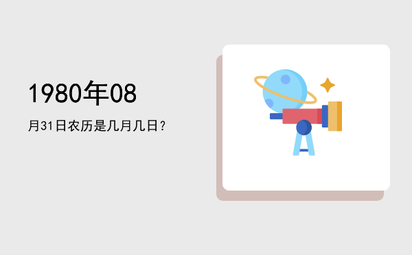1980年08月31日农历是几月几日?