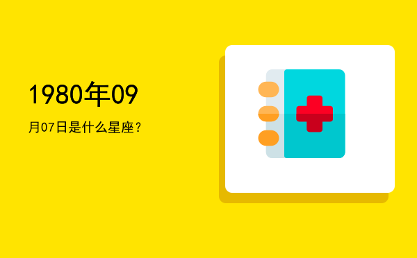 1980年09月07日是什么星座？