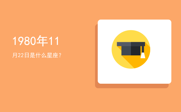1980年11月22日是什么星座？