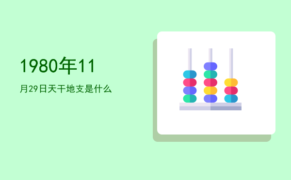 1980年11月29日天干地支是什么