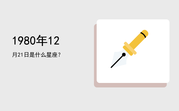 1980年12月21日是什么星座？