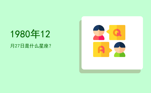 1980年12月27日是什么星座？