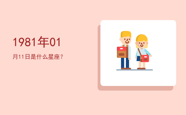 1981年01月11日是什么星座？