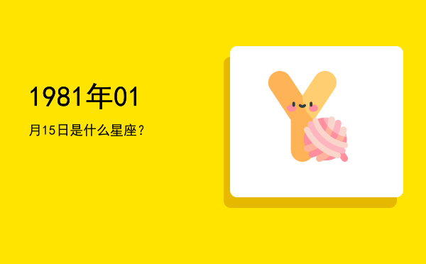 1981年01月15日是什么星座？