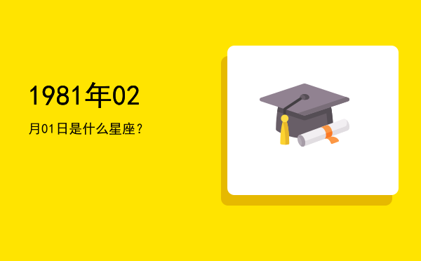1981年02月01日是什么星座？