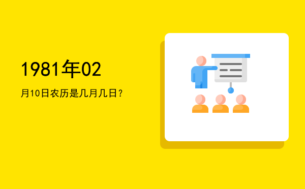 1981年02月10日农历是几月几日?