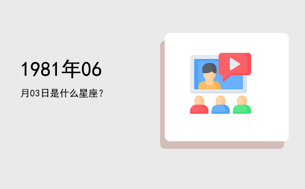 1981年06月03日是什么星座？