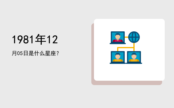 1981年12月05日是什么星座？