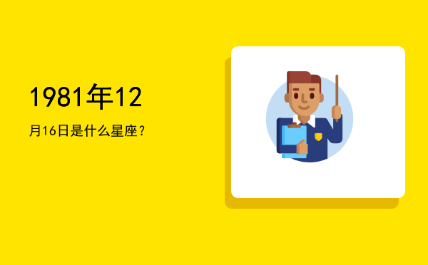 1981年12月16日是什么星座？