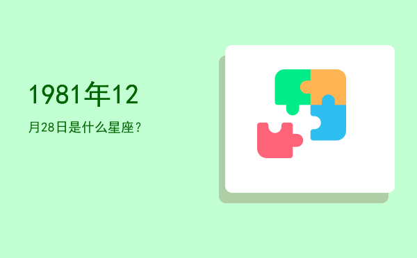 1981年12月28日是什么星座？