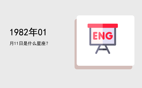 1982年01月11日是什么星座？