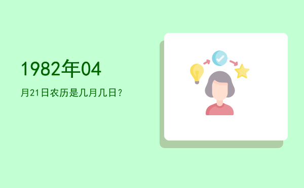 1982年04月21日农历是几月几日?