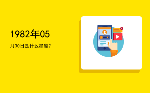 1982年05月30日是什么星座？