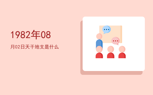 1982年08月02日天干地支是什么