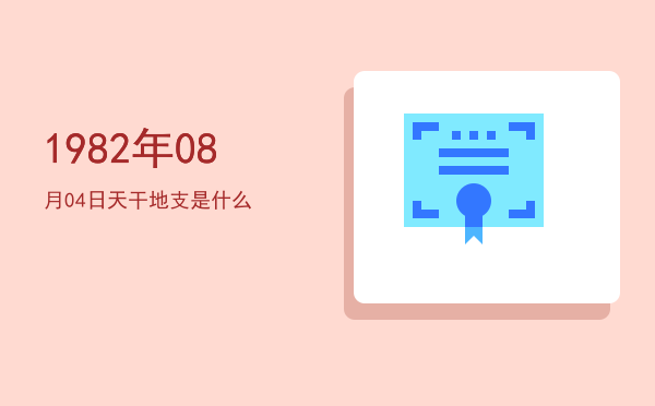 1982年08月04日天干地支是什么