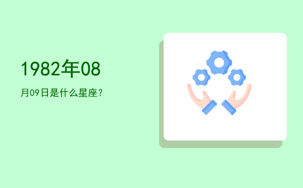 1982年08月09日是什么星座？