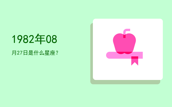 1982年08月27日是什么星座？
