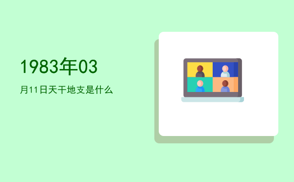 1983年03月11日天干地支是什么