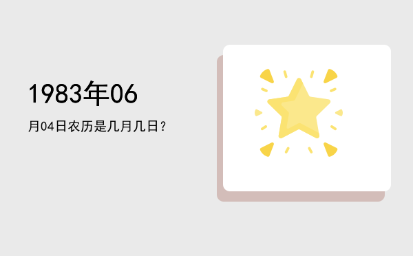 1983年06月04日农历是几月几日?