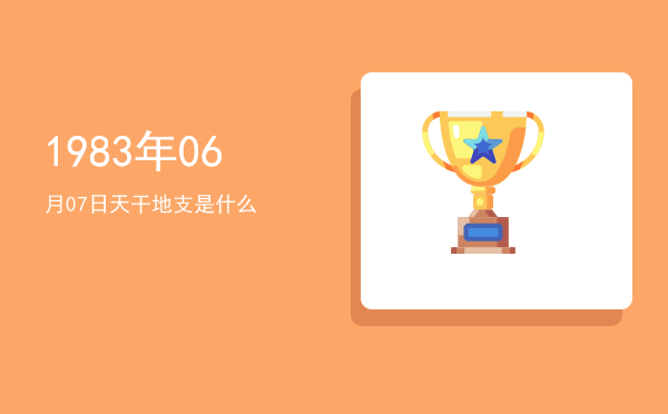 1983年06月07日天干地支是什么