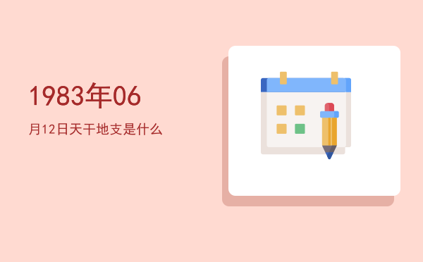 1983年06月12日天干地支是什么