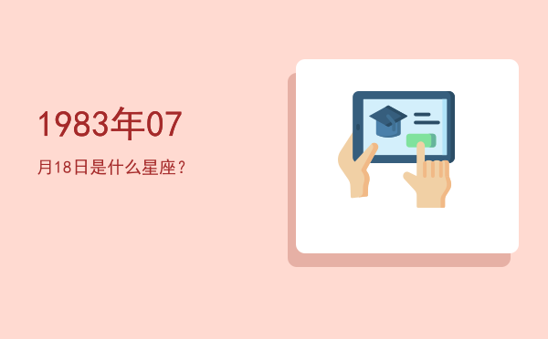 1983年07月18日是什么星座？