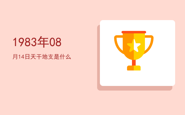 1983年08月14日天干地支是什么