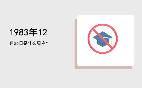 1983年12月26日是什么星座？